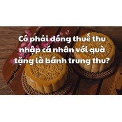 Có phải đóng thuế thu nhập cá nhân với quà tặng là bánh trung thu?
