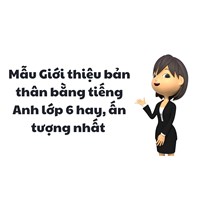 Mẫu Giới thiệu bản thân bằng tiếng Anh lớp 6 hay, ấn tượng nhất