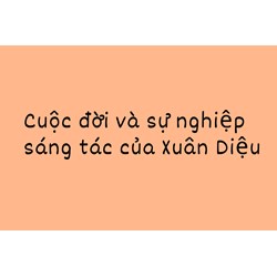 Cuộc đời và sự nghiệp sáng tác của Xuân Diệu