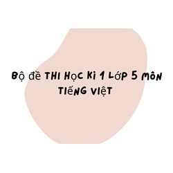 Bộ đề thi học kì 1 lớp 5 môn Tiếng Việt chọn lọc