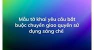 Mẫu tờ khai yêu cầu bắt buộc chuyển giao quyền sử dụng sáng chế