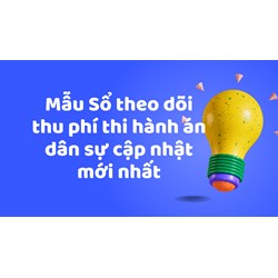 Mẫu Sổ theo dõi thu phí thi hành án dân sự cập nhật mới nhất
