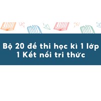 Bộ 20 đề thi học kì 1 lớp 1 Kết nối tri thức