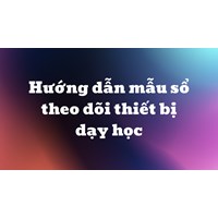 Hướng dẫn mẫu sổ theo dõi thiết bị dạy học mới nhất