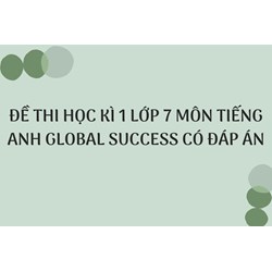 Đề thi học kì 1 lớp 7 môn tiếng Anh Global Success có đáp án