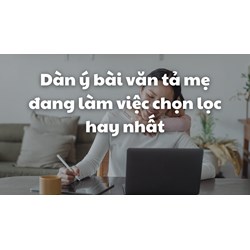 Dàn ý bài văn tả mẹ đang làm việc chọn lọc hay nhất