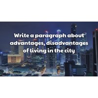 Write a paragraph about advantages, disadvantages of living in the city