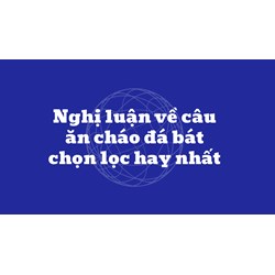 Nghị luận về câu ăn cháo đá bát chọn lọc hay nhất