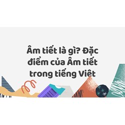 Âm tiết là gì? Đặc điểm của Âm tiết trong tiếng Việt