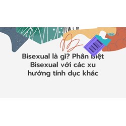 Bisexual là gì? Phân biệt Bisexual với các xu hướng tính dục khác