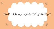 Bộ đề thi Trạng nguyên Tiếng Việt lớp 2 cập nhật mới nhất