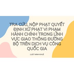 Tra cứu, nộp phạt quyết định xử phạt vi phạm hành chính trong lĩnh vực giao thông đường bộ trên dịch vụ công Quốc gia