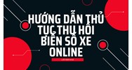 Hướng dẫn thủ tục thu hồi biển số xe online