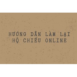 Hướng dẫn làm lại hộ chiếu online