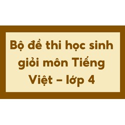Bộ đề thi học sinh giỏi môn Tiếng Việt lớp 4