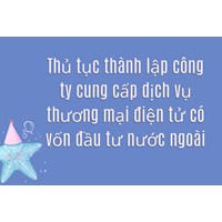 Thủ tục thành lập công ty cung cấp dịch vụ thương mại điện tử có vốn đầu tư nước ngoài