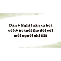 Dàn ý Nghị luận xã hội về ký ức tuổi thơ đối với mỗi người chi tiết