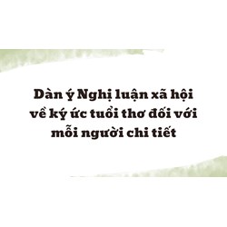 Dàn ý Nghị luận xã hội về ký ức tuổi thơ đối với mỗi người chi tiết