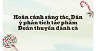 Hoàn cảnh sáng tác, Dàn ý phân tích tác phẩm Đoàn thuyền đánh cá