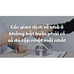 Các giao dịch về nhà ở không bắt buộc phải có sổ đỏ mới nhất