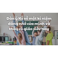 Dàn ý Kể về một kỉ niệm đáng nhớ của mình và thầy cô giáo siêu hay
