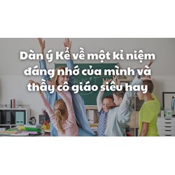 Dàn ý Kể về một kỉ niệm đáng nhớ của mình và thầy cô giáo siêu hay