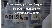 Cân bằng phản ứng sau: Fe2O3 + H2SO4 → Fe2(SO4)3 + H2O