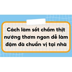 Cách làm sốt chấm thịt nướng thơm ngon dễ làm đậm đà chuẩn vị tại nhà