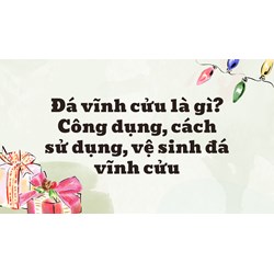 Đá vĩnh cửu là gì? Công dụng, cách sử dụng, vệ sinh đá vĩnh cửu