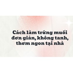 Cách làm trứng muối đơn giản, không tanh, thơm ngon tại nhà