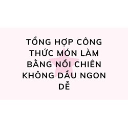 Tổng hợp công thức món làm bằng nồi chiên không dầu ngon dễ
