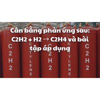 Cân bằng phản ứng sau: C2H2 + H2 → C2H4 và bài tập áp dụng