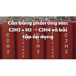 Cân bằng phản ứng sau: C2H2 + H2 → C2H4 và bài tập áp dụng