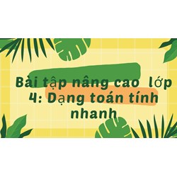 Bài tập nâng cao lớp 4: Dạng toán tính nhanh