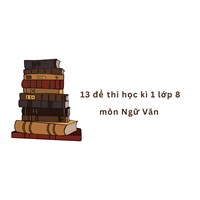 Top 13 đề thi học kì 1 lớp 8 môn Ngữ Văn chọn lọc