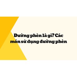 Đường phèn là gì? Các món sử dụng đường phèn