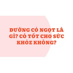 Đường cỏ ngọt là gì? Có tốt cho sức khỏe không?