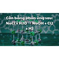 Cân bằng phản ứng sau: NaCl + H2O → NaOH + Cl2 + H2