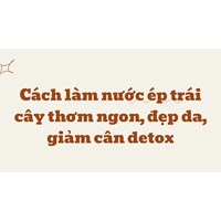 Cách làm nước ép trái cây thơm ngon, đẹp da, giảm cân detox