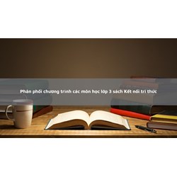 Phân phối chương trình các môn học lớp 3 sách Kết nối tri thức