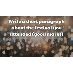 Write a short paragraph about the festival you attended (good marks)