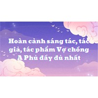 Hoàn cảnh sáng tác, tác giả, tác phẩm Vợ chồng A Phủ đầy đủ nhất