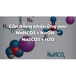 Cân bằng phản ứng sau: NaHCO3 + NaOH → Na2CO3 + H2O