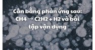 Cân bằng phản ứng sau: CH4 → C2H2 + H2 và bài tập vận dụng