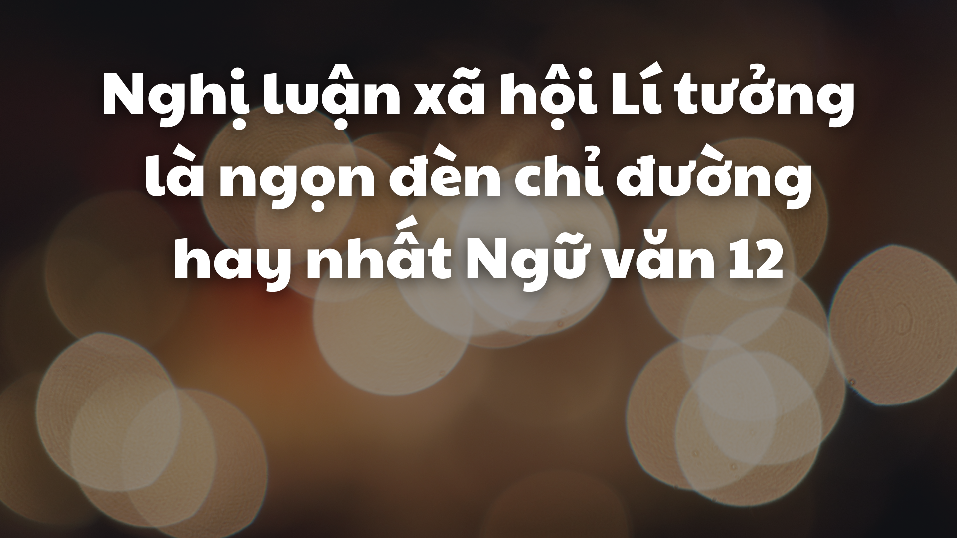 Nghị luận xã hội Lí tưởng là ngọn đèn chỉ đường