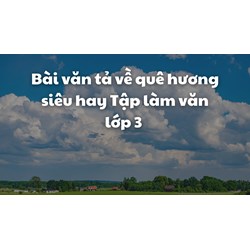 Bài văn tả về quê hương siêu hay Tập làm văn lớp 3