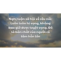Nghị luận về câu Luôn luôn hy vọng, không bao giờ được tuyệt vọng ...