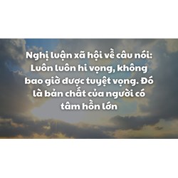 Nghị luận về câu Luôn luôn hy vọng, không bao giờ được tuyệt vọng ...