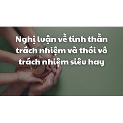 Nghị luận về tinh thần trách nhiệm và thói vô trách nhiệm siêu hay