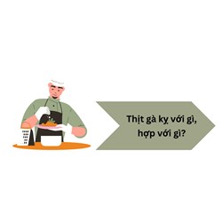 Thịt gà kỵ với gì, hợp với gì?